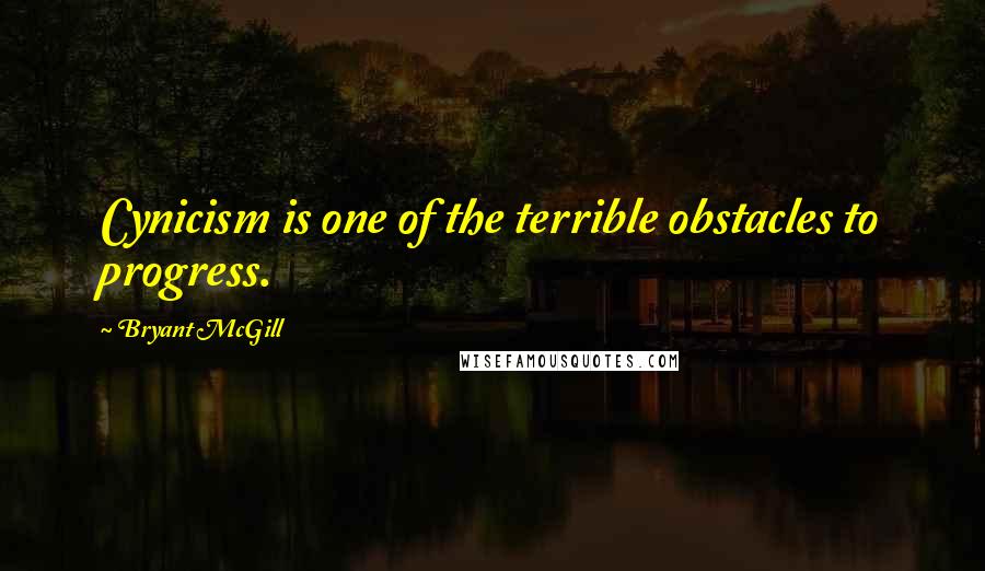 Bryant McGill Quotes: Cynicism is one of the terrible obstacles to progress.