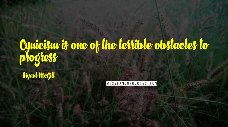 Bryant McGill Quotes: Cynicism is one of the terrible obstacles to progress.