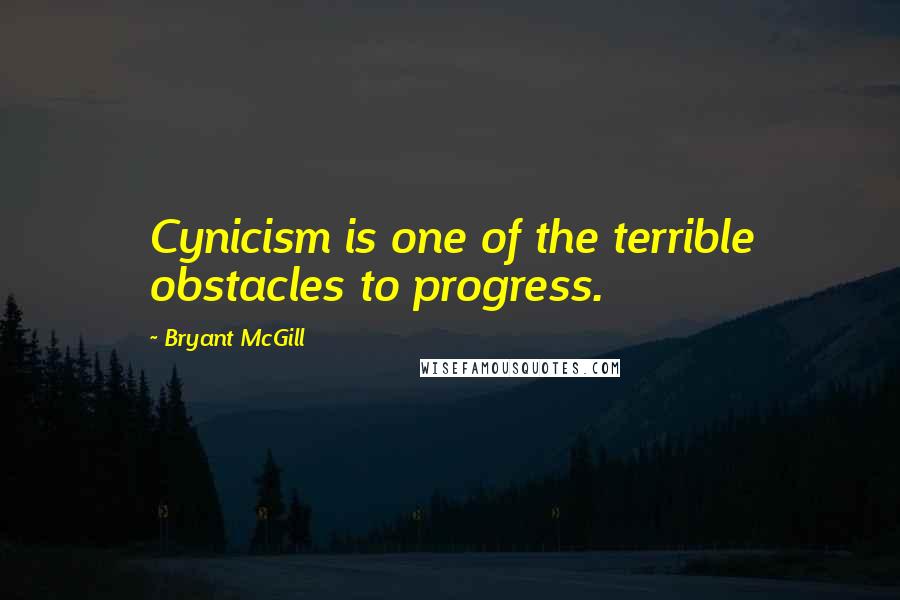 Bryant McGill Quotes: Cynicism is one of the terrible obstacles to progress.