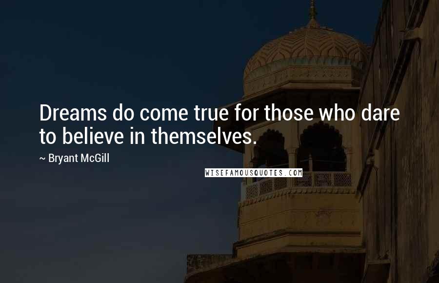 Bryant McGill Quotes: Dreams do come true for those who dare to believe in themselves.
