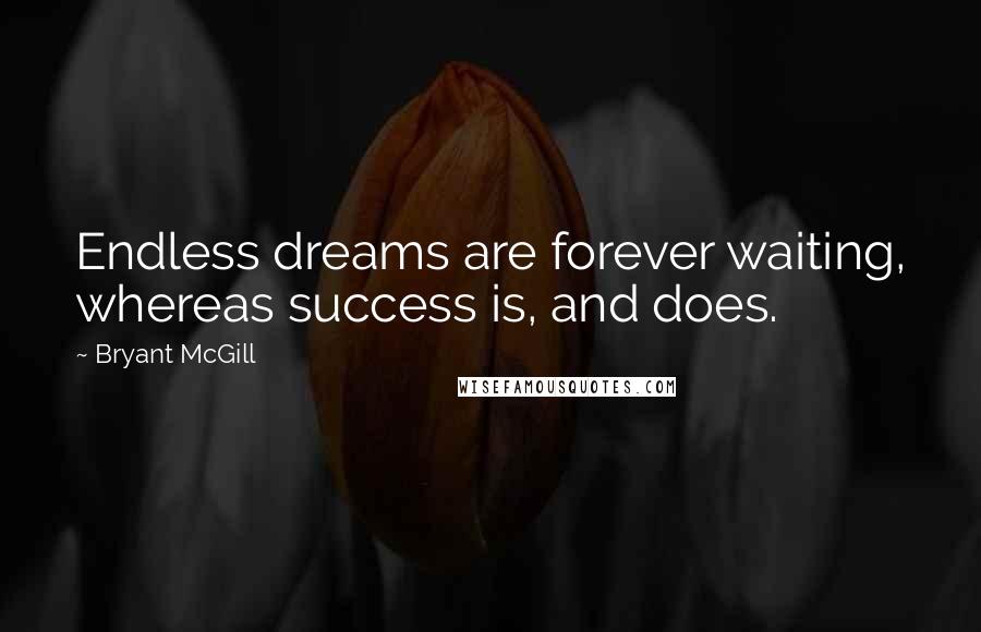 Bryant McGill Quotes: Endless dreams are forever waiting, whereas success is, and does.