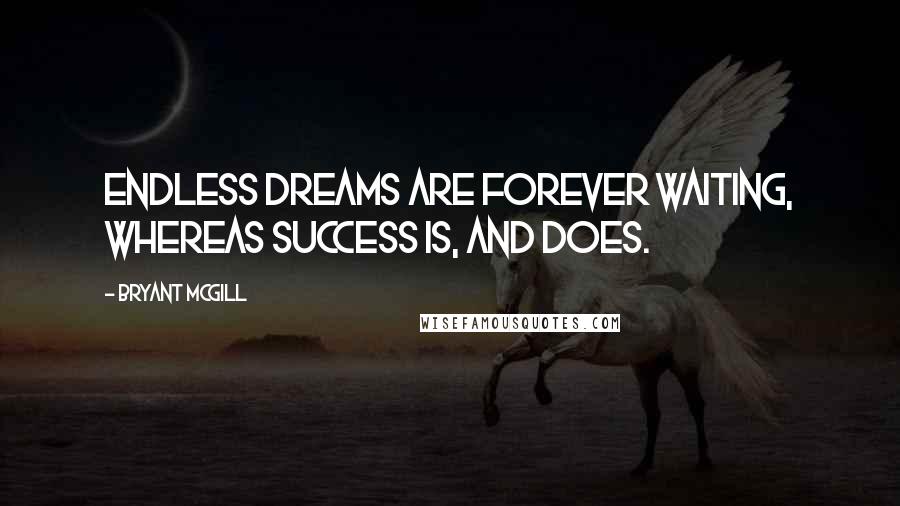 Bryant McGill Quotes: Endless dreams are forever waiting, whereas success is, and does.