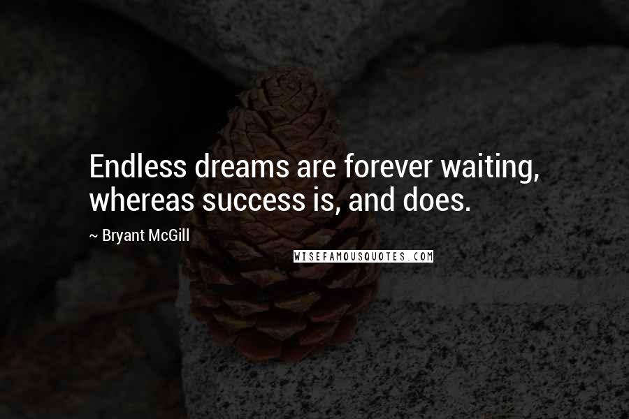 Bryant McGill Quotes: Endless dreams are forever waiting, whereas success is, and does.