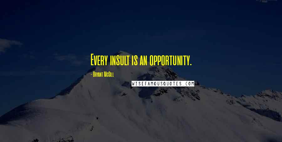Bryant McGill Quotes: Every insult is an opportunity.