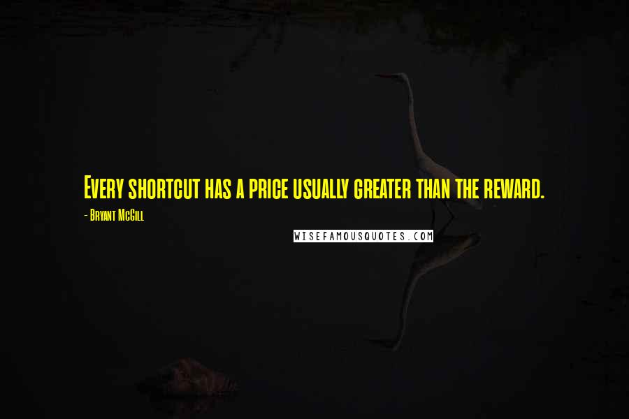 Bryant McGill Quotes: Every shortcut has a price usually greater than the reward.