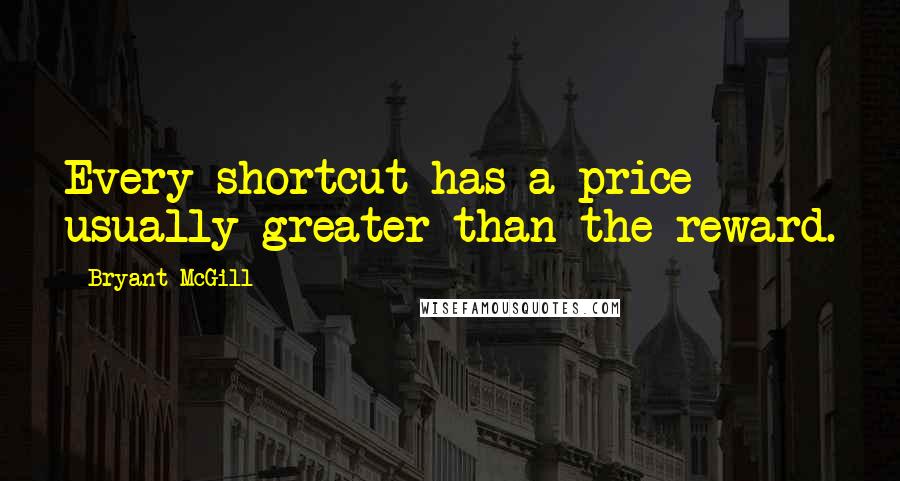 Bryant McGill Quotes: Every shortcut has a price usually greater than the reward.