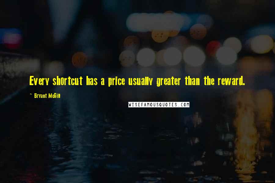 Bryant McGill Quotes: Every shortcut has a price usually greater than the reward.