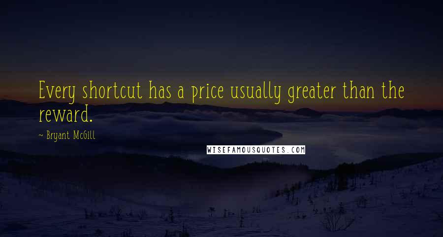 Bryant McGill Quotes: Every shortcut has a price usually greater than the reward.