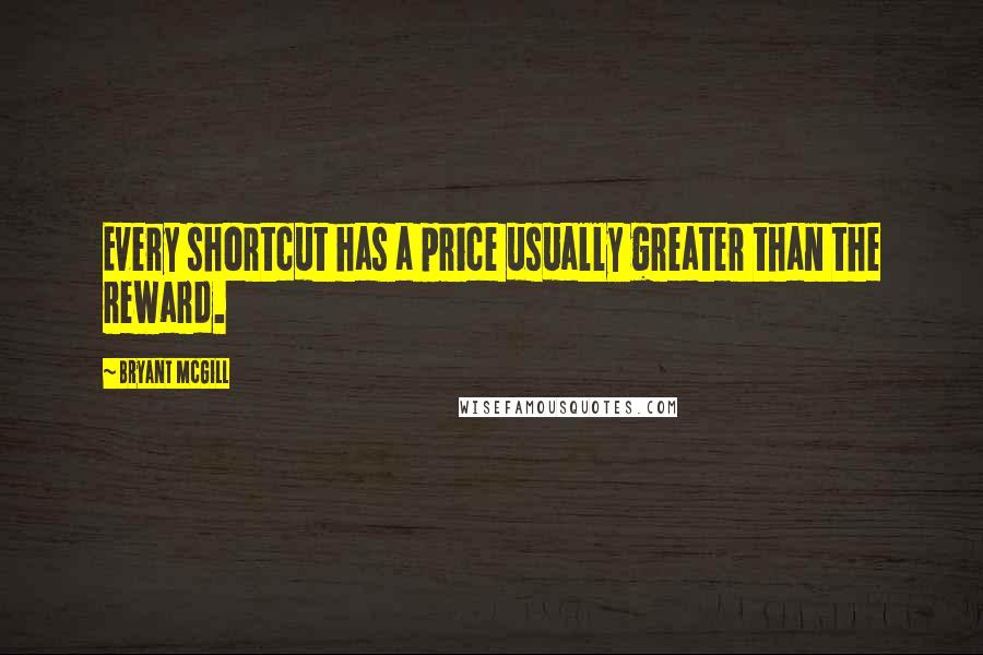Bryant McGill Quotes: Every shortcut has a price usually greater than the reward.
