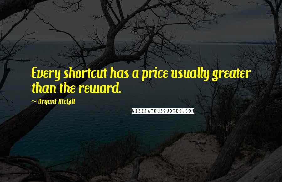 Bryant McGill Quotes: Every shortcut has a price usually greater than the reward.