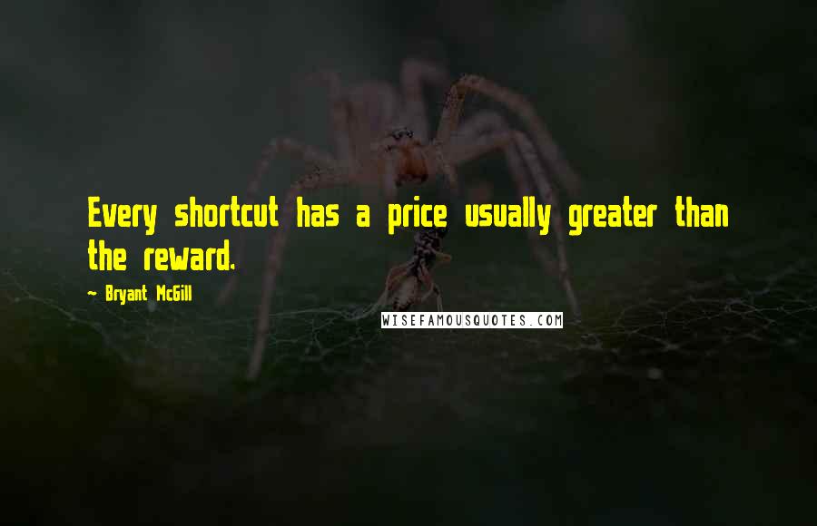 Bryant McGill Quotes: Every shortcut has a price usually greater than the reward.