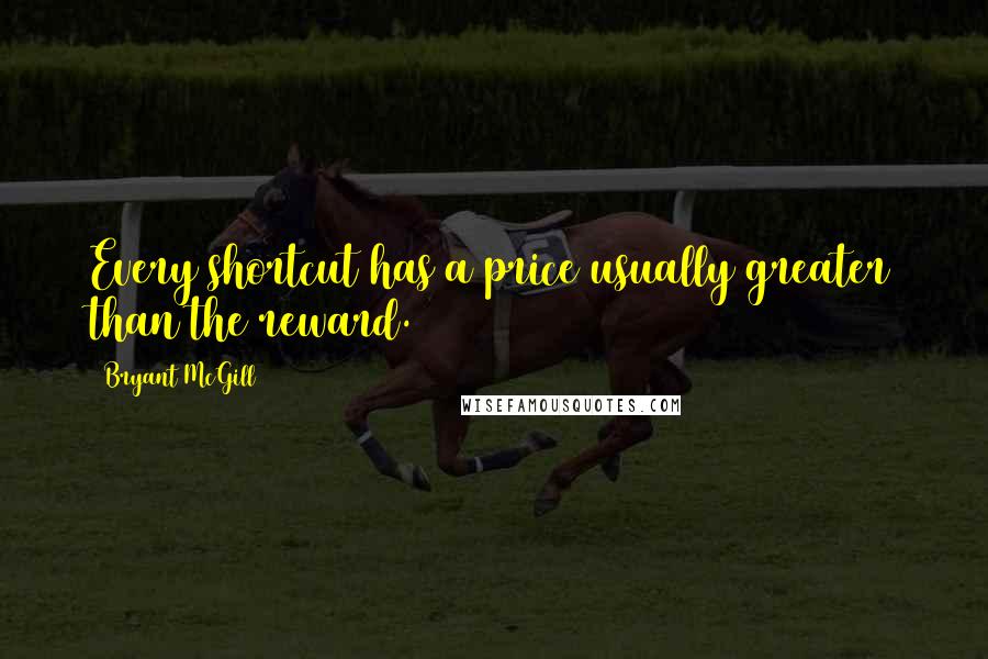 Bryant McGill Quotes: Every shortcut has a price usually greater than the reward.