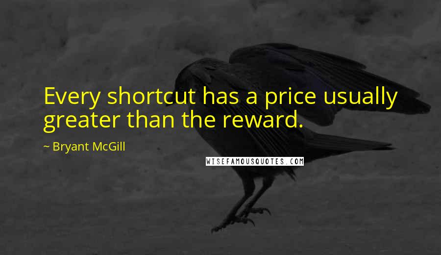 Bryant McGill Quotes: Every shortcut has a price usually greater than the reward.