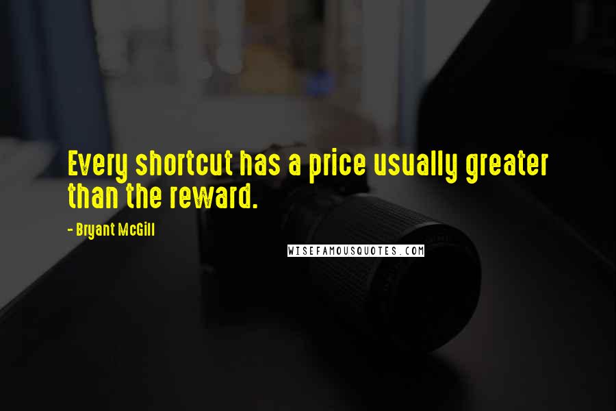 Bryant McGill Quotes: Every shortcut has a price usually greater than the reward.