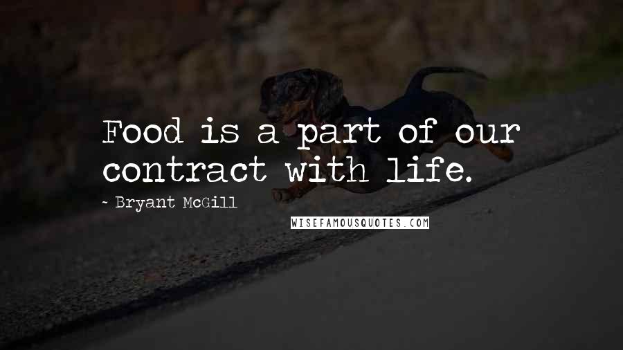 Bryant McGill Quotes: Food is a part of our contract with life.