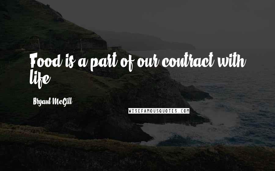 Bryant McGill Quotes: Food is a part of our contract with life.