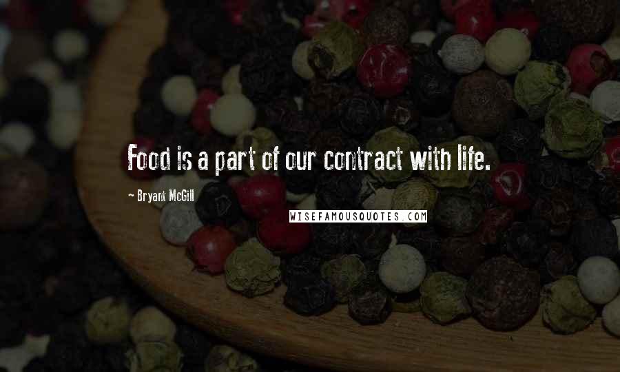 Bryant McGill Quotes: Food is a part of our contract with life.