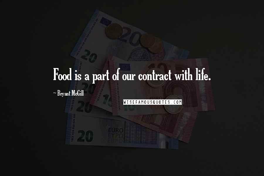 Bryant McGill Quotes: Food is a part of our contract with life.