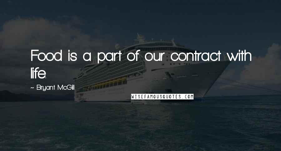 Bryant McGill Quotes: Food is a part of our contract with life.