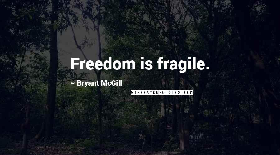 Bryant McGill Quotes: Freedom is fragile.
