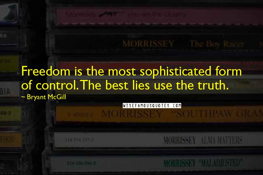 Bryant McGill Quotes: Freedom is the most sophisticated form of control. The best lies use the truth.