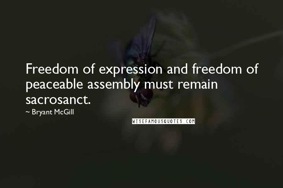 Bryant McGill Quotes: Freedom of expression and freedom of peaceable assembly must remain sacrosanct.