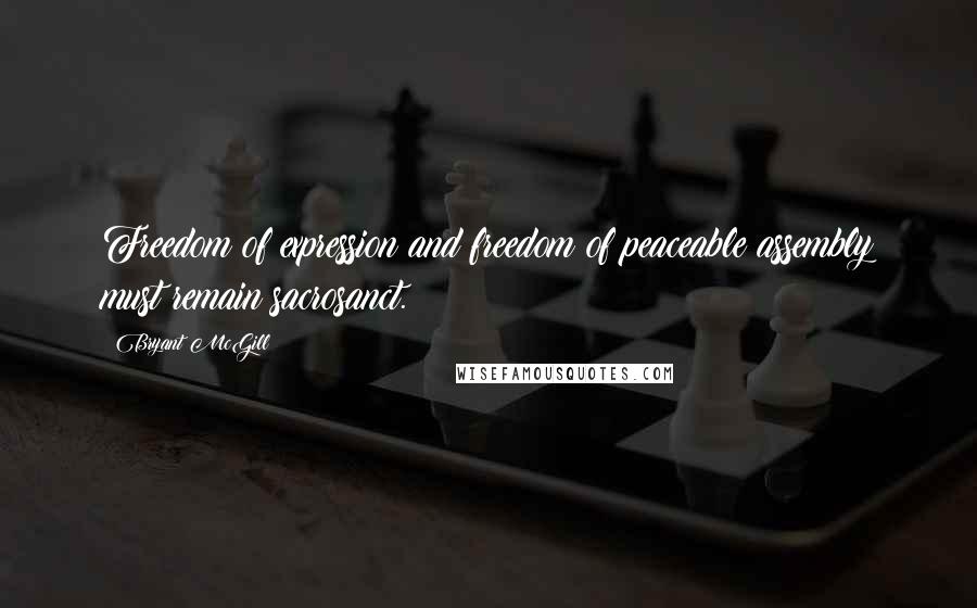 Bryant McGill Quotes: Freedom of expression and freedom of peaceable assembly must remain sacrosanct.