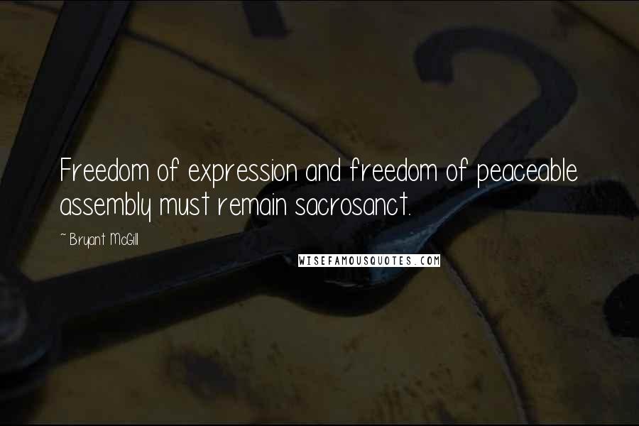 Bryant McGill Quotes: Freedom of expression and freedom of peaceable assembly must remain sacrosanct.