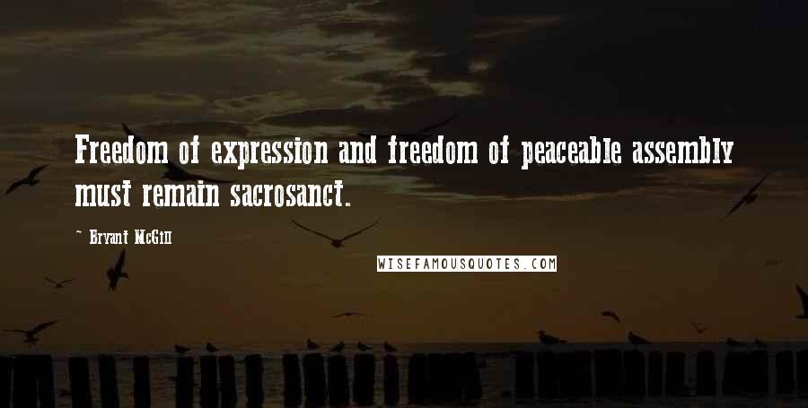 Bryant McGill Quotes: Freedom of expression and freedom of peaceable assembly must remain sacrosanct.