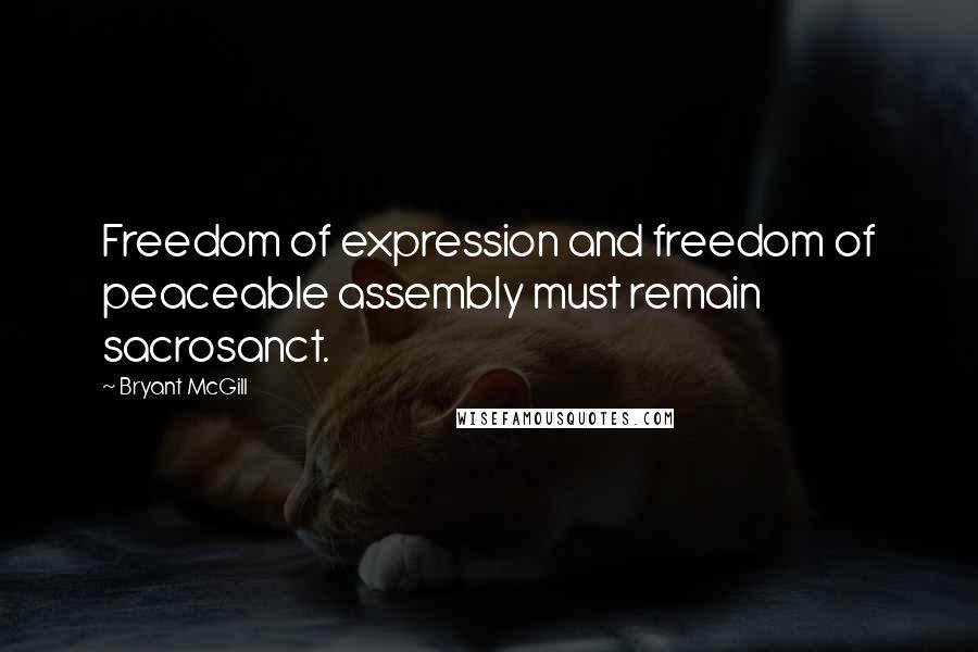 Bryant McGill Quotes: Freedom of expression and freedom of peaceable assembly must remain sacrosanct.