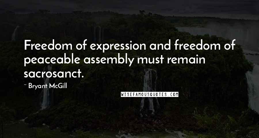 Bryant McGill Quotes: Freedom of expression and freedom of peaceable assembly must remain sacrosanct.
