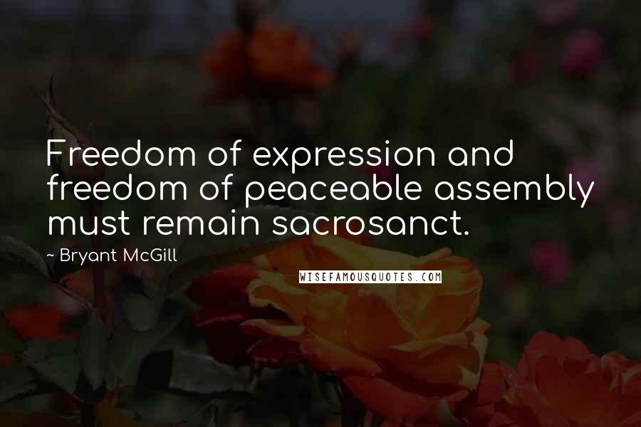 Bryant McGill Quotes: Freedom of expression and freedom of peaceable assembly must remain sacrosanct.