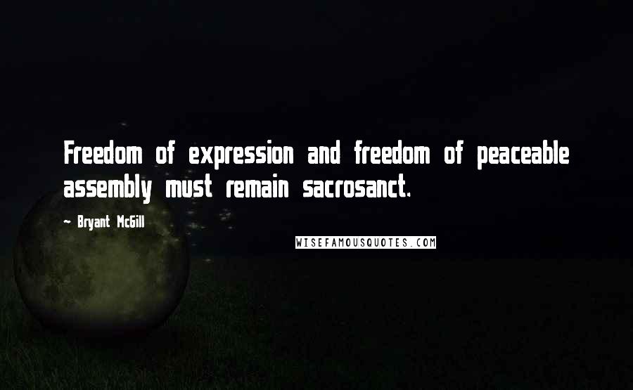 Bryant McGill Quotes: Freedom of expression and freedom of peaceable assembly must remain sacrosanct.