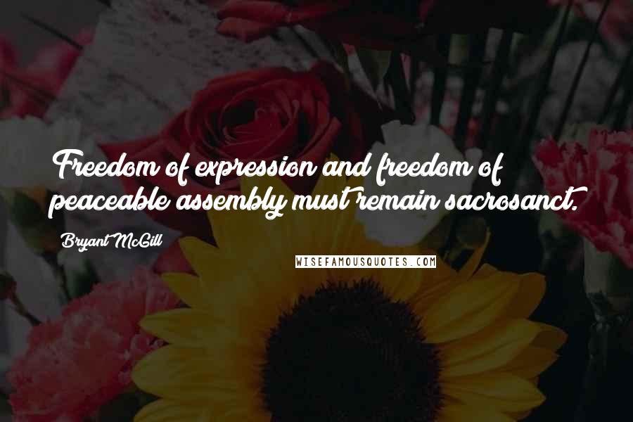 Bryant McGill Quotes: Freedom of expression and freedom of peaceable assembly must remain sacrosanct.