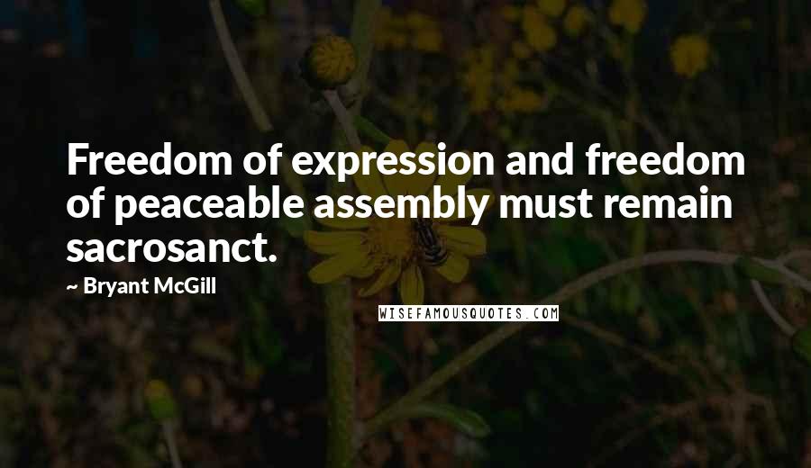 Bryant McGill Quotes: Freedom of expression and freedom of peaceable assembly must remain sacrosanct.