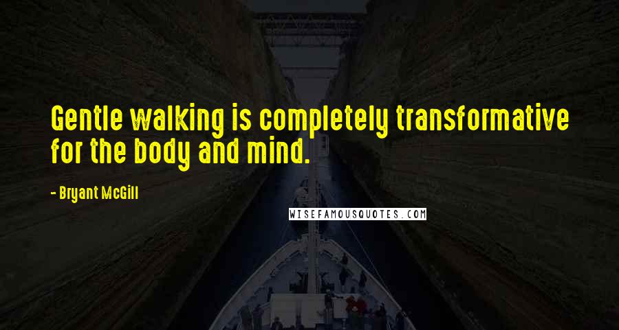 Bryant McGill Quotes: Gentle walking is completely transformative for the body and mind.