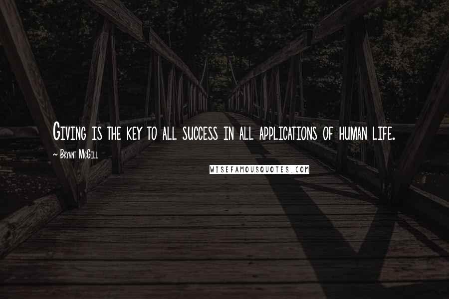 Bryant McGill Quotes: Giving is the key to all success in all applications of human life.