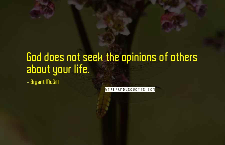 Bryant McGill Quotes: God does not seek the opinions of others about your life.