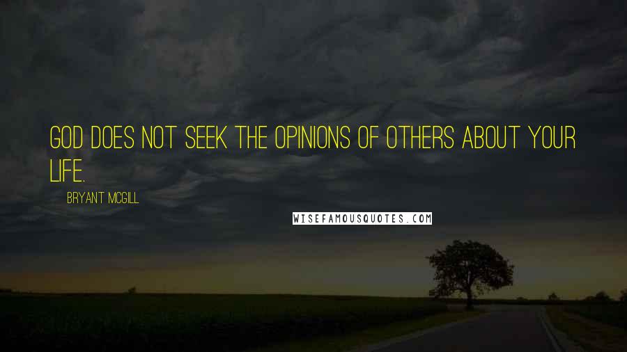 Bryant McGill Quotes: God does not seek the opinions of others about your life.