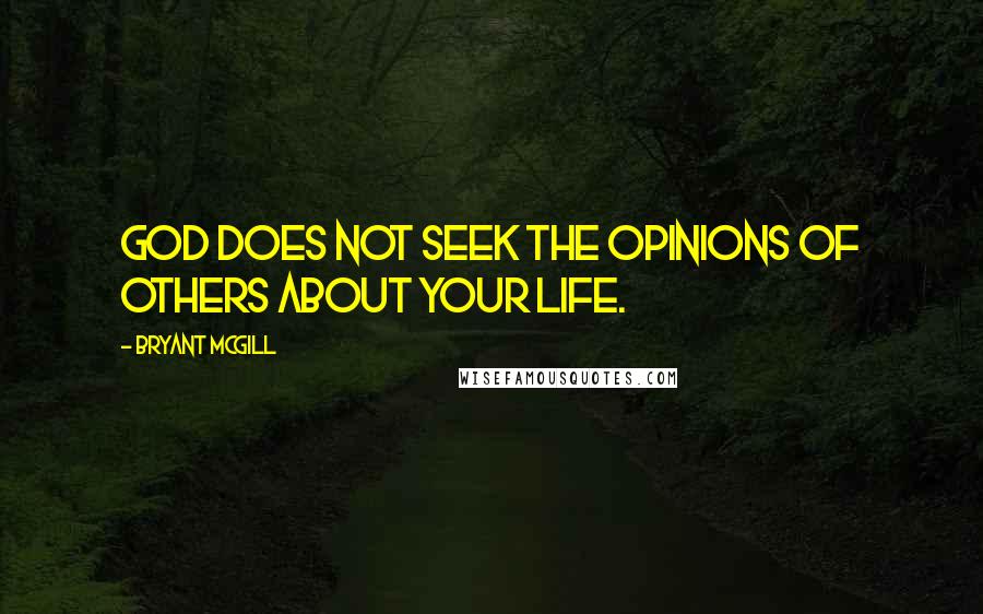 Bryant McGill Quotes: God does not seek the opinions of others about your life.