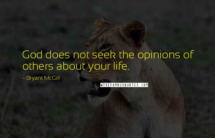 Bryant McGill Quotes: God does not seek the opinions of others about your life.