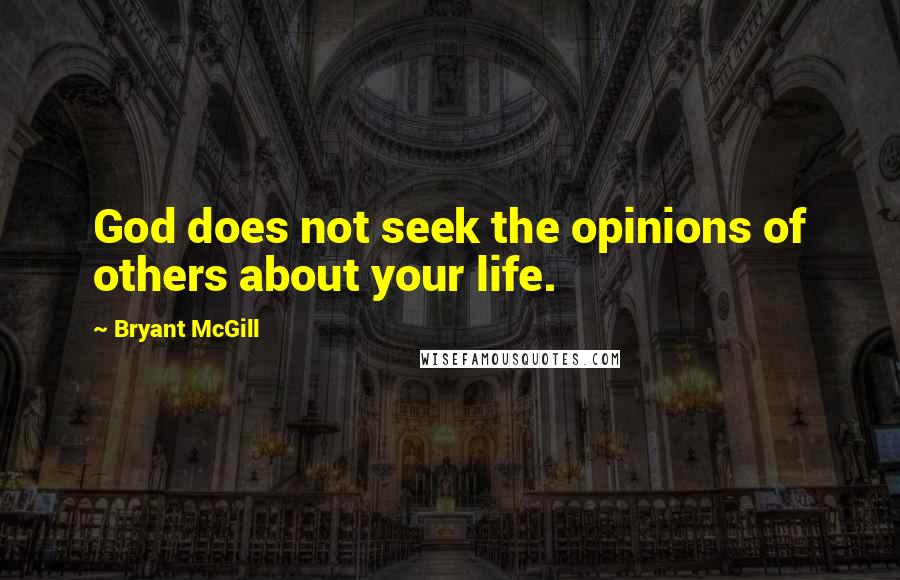 Bryant McGill Quotes: God does not seek the opinions of others about your life.