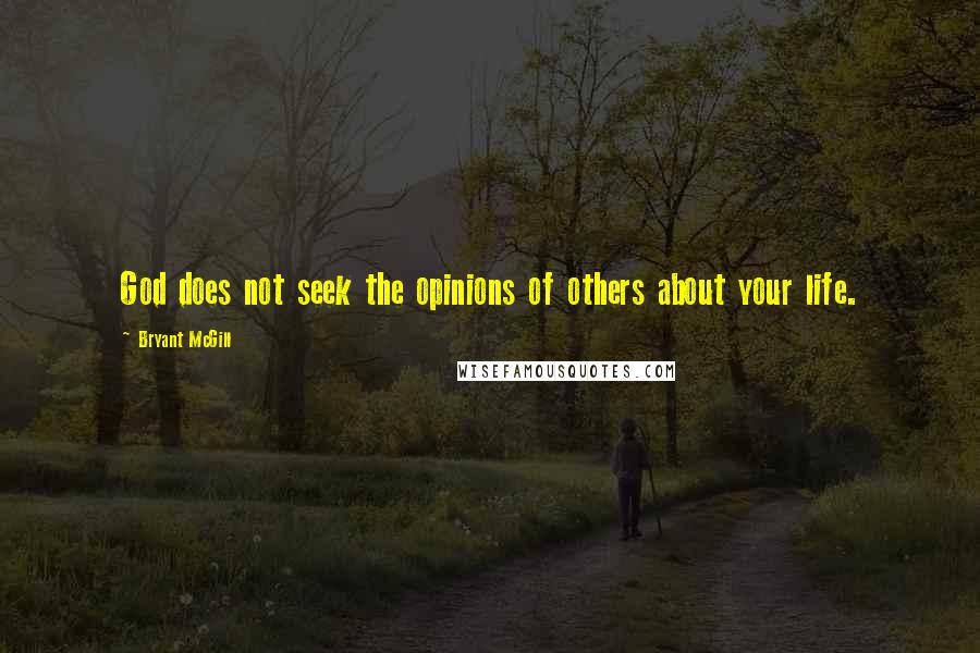 Bryant McGill Quotes: God does not seek the opinions of others about your life.