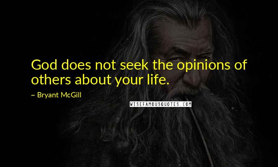 Bryant McGill Quotes: God does not seek the opinions of others about your life.