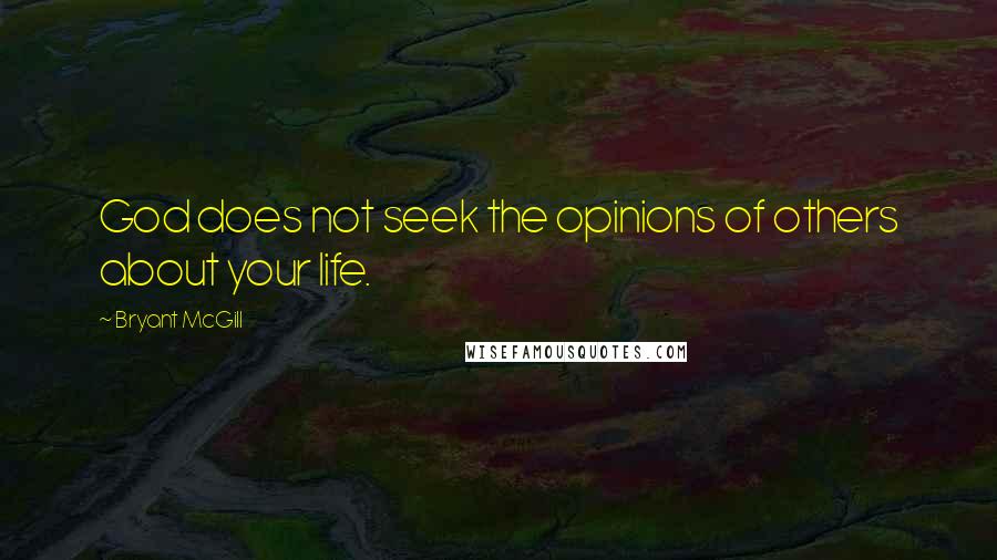 Bryant McGill Quotes: God does not seek the opinions of others about your life.