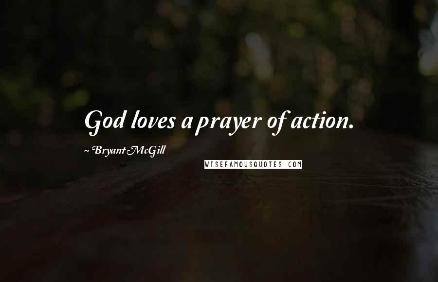 Bryant McGill Quotes: God loves a prayer of action.