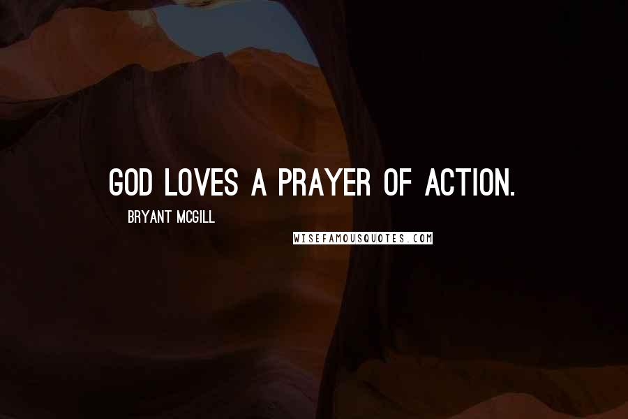 Bryant McGill Quotes: God loves a prayer of action.