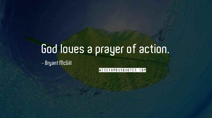 Bryant McGill Quotes: God loves a prayer of action.