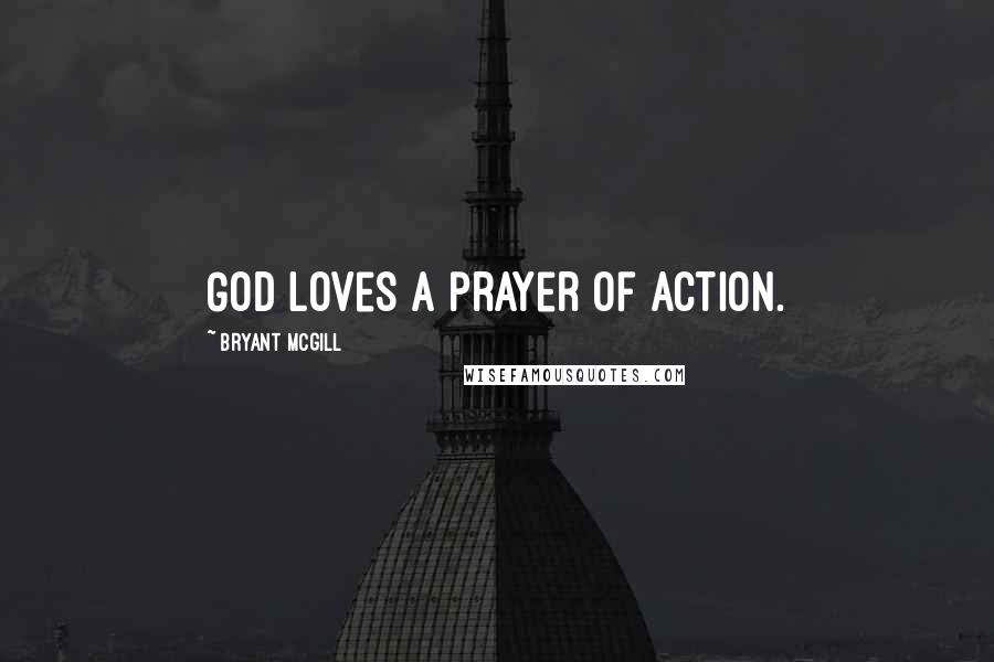 Bryant McGill Quotes: God loves a prayer of action.