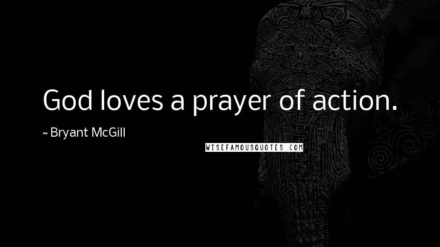 Bryant McGill Quotes: God loves a prayer of action.